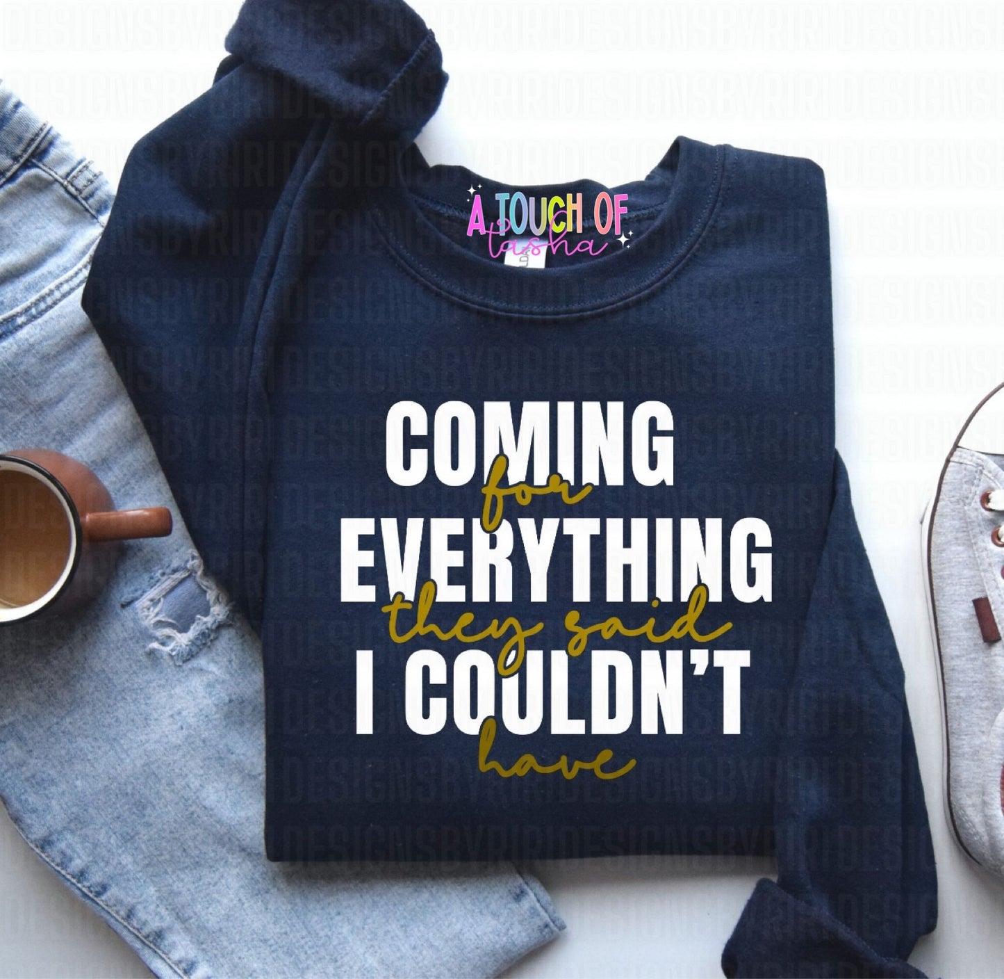 Coming for everything they said I couldn’t have Tshirt