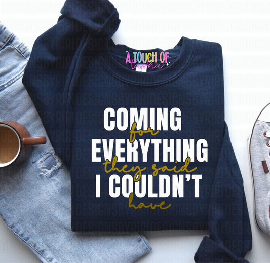 Coming for everything they said I couldn’t have Tshirt
